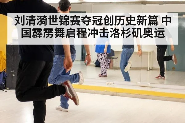 刘清漪世锦赛夺冠创历史新篇 中国霹雳舞启程冲击洛杉矶奥运
