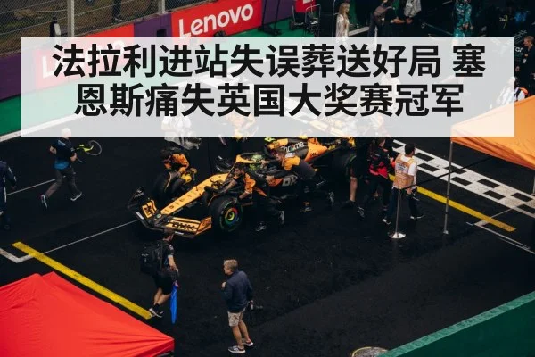 法拉利进站失误葬送好局 塞恩斯痛失英国大奖赛冠军